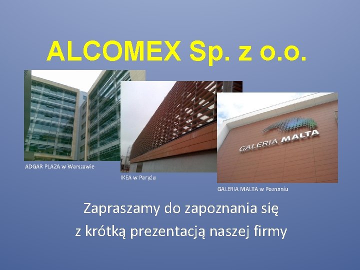 ALCOMEX Sp. z o. o. ADGAR PLAZA w Warszawie IKEA w Paryżu GALERIA MALTA