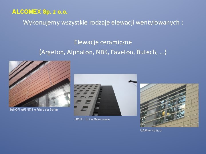 ALCOMEX Sp. z o. o. Wykonujemy wszystkie rodzaje elewacji wentylowanych : Elewacje ceramiczne (Argeton,