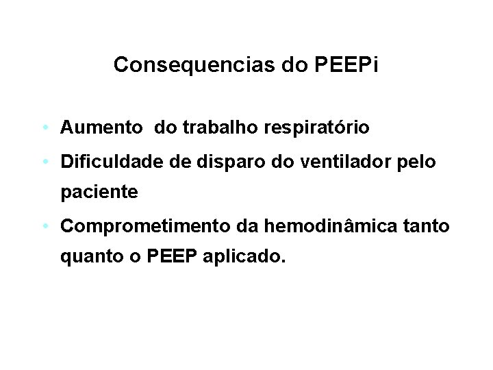 Consequencias do PEEPi • Aumento do trabalho respiratório • Dificuldade de disparo do ventilador