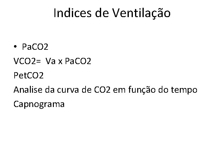 Indices de Ventilação • Pa. CO 2 VCO 2= Va x Pa. CO 2