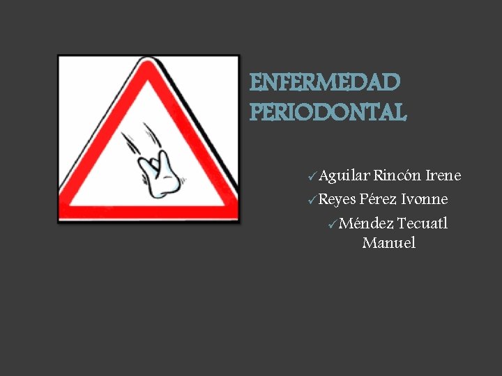 ENFERMEDAD PERIODONTAL üAguilar Rincón Irene üReyes Pérez Ivonne üMéndez Tecuatl Manuel 