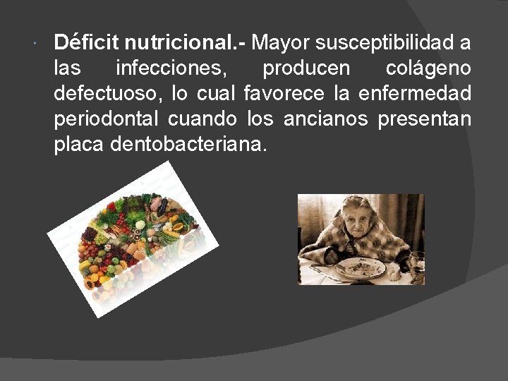  Déficit nutricional. - Mayor susceptibilidad a las infecciones, producen colágeno defectuoso, lo cual