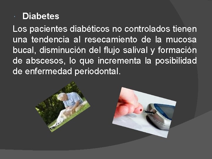 Diabetes Los pacientes diabéticos no controlados tienen una tendencia al resecamiento de la mucosa