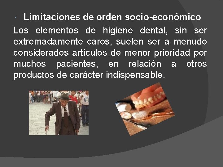 Limitaciones de orden socio-económico Los elementos de higiene dental, sin ser extremadamente caros, suelen