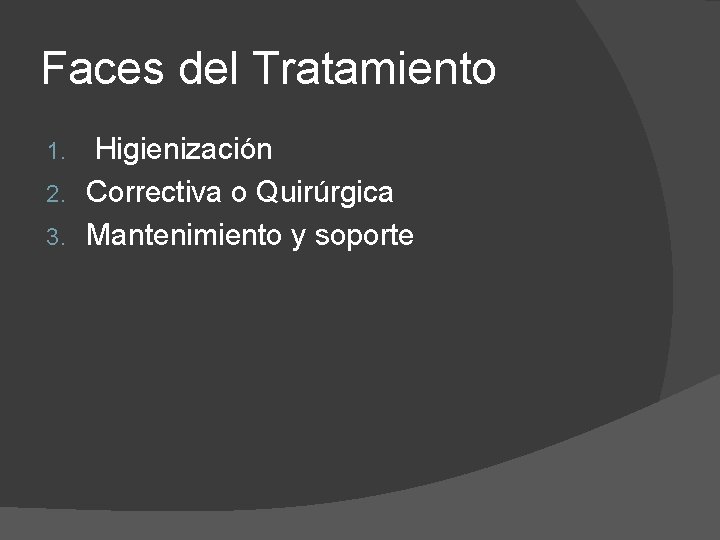 Faces del Tratamiento Higienización 2. Correctiva o Quirúrgica 3. Mantenimiento y soporte 1. 