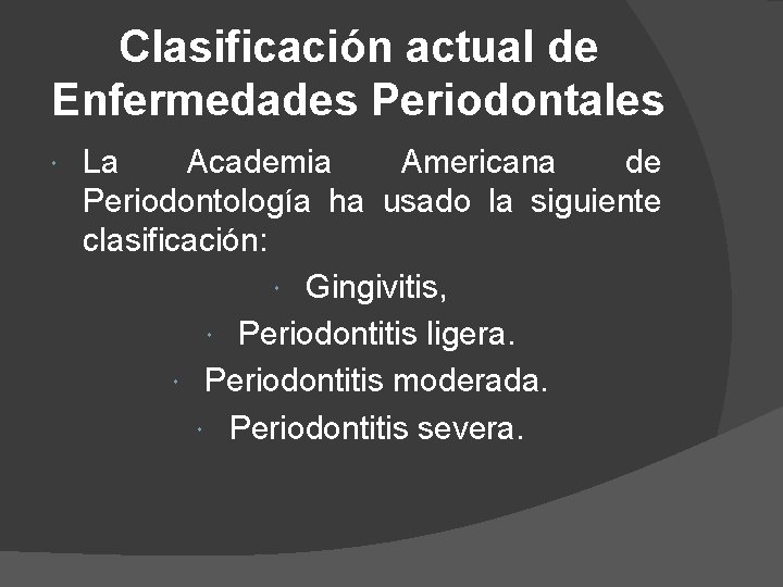 Clasificación actual de Enfermedades Periodontales La Academia Americana de Periodontología ha usado la siguiente