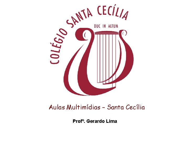 Aulas Multimídias – Santa Cecília Profº. Gerardo Lima 