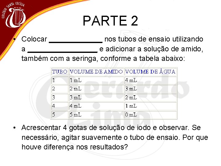 PARTE 2 • Colocar _______ nos tubos de ensaio utilizando a _________ e adicionar