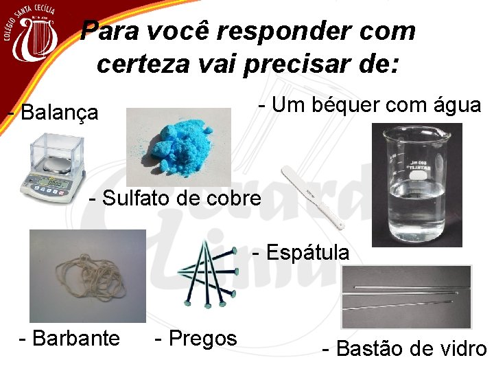 Para você responder com certeza vai precisar de: - Um béquer com água -