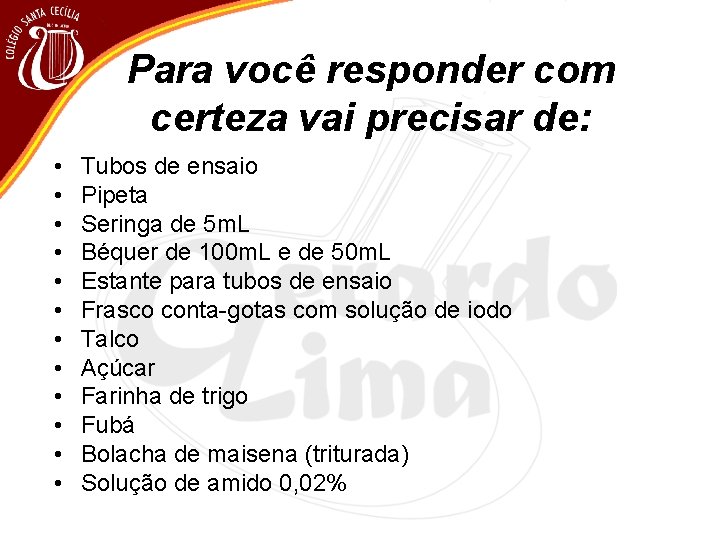 Para você responder com certeza vai precisar de: • • • Tubos de ensaio