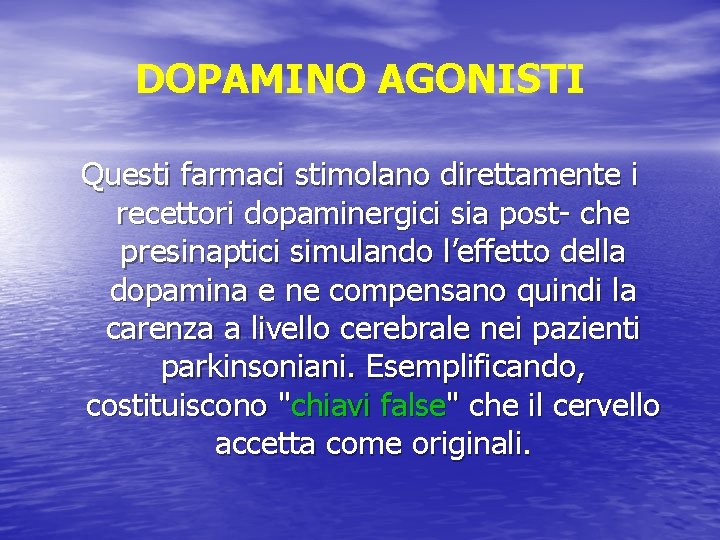 DOPAMINO AGONISTI Questi farmaci stimolano direttamente i recettori dopaminergici sia post- che presinaptici simulando