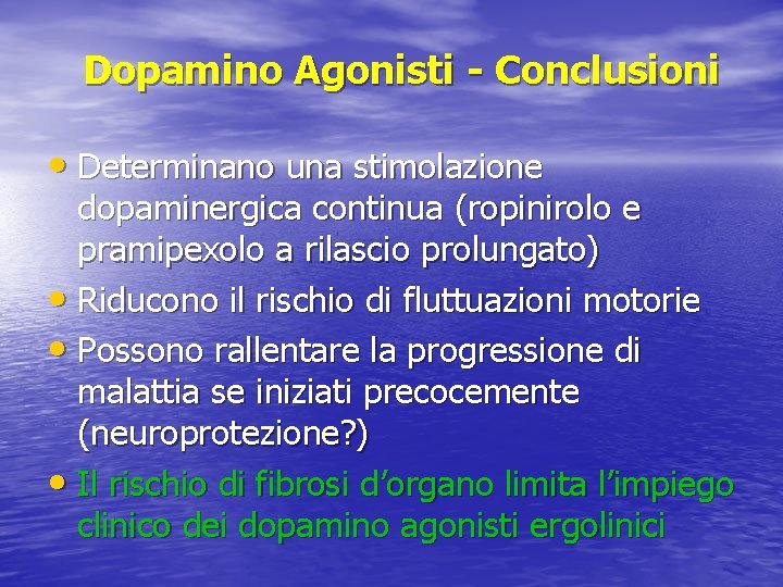 Dopamino Agonisti - Conclusioni • Determinano una stimolazione dopaminergica continua (ropinirolo e pramipexolo a
