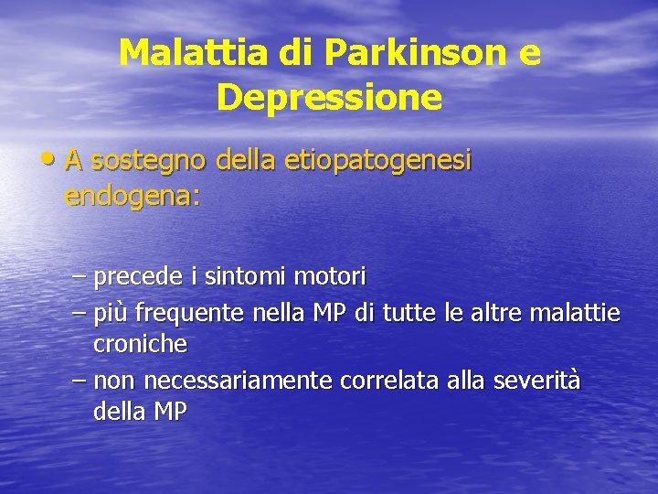 Malattia di Parkinson e Depressione • A sostegno della etiopatogenesi endogena: – precede i