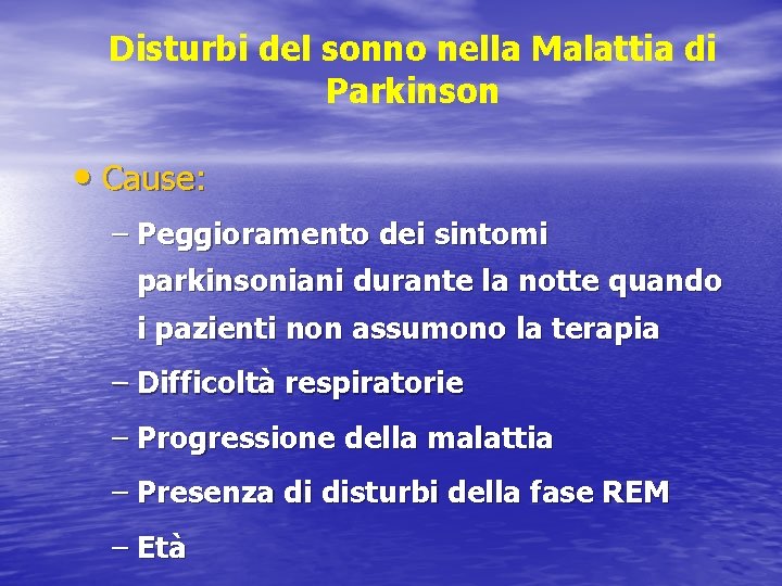 Disturbi del sonno nella Malattia di Parkinson • Cause: – Peggioramento dei sintomi parkinsoniani