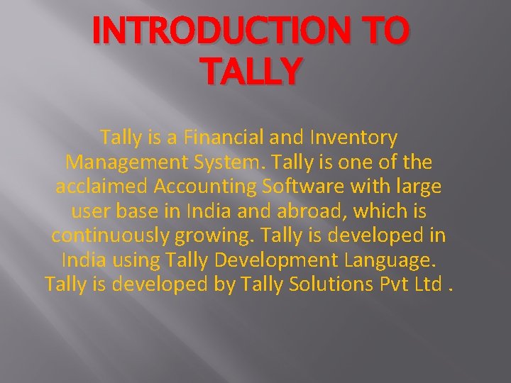 INTRODUCTION TO TALLY Tally is a Financial and Inventory Management System. Tally is one