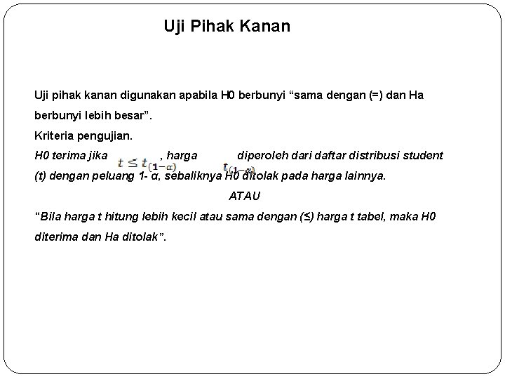 Uji Pihak Kanan Uji pihak kanan digunakan apabila H 0 berbunyi “sama dengan (=)