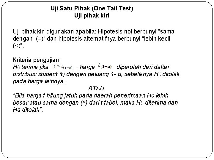 Uji Satu Pihak (One Tail Test) Uji pihak kiri digunakan apabila: Hipotesis nol berbunyi