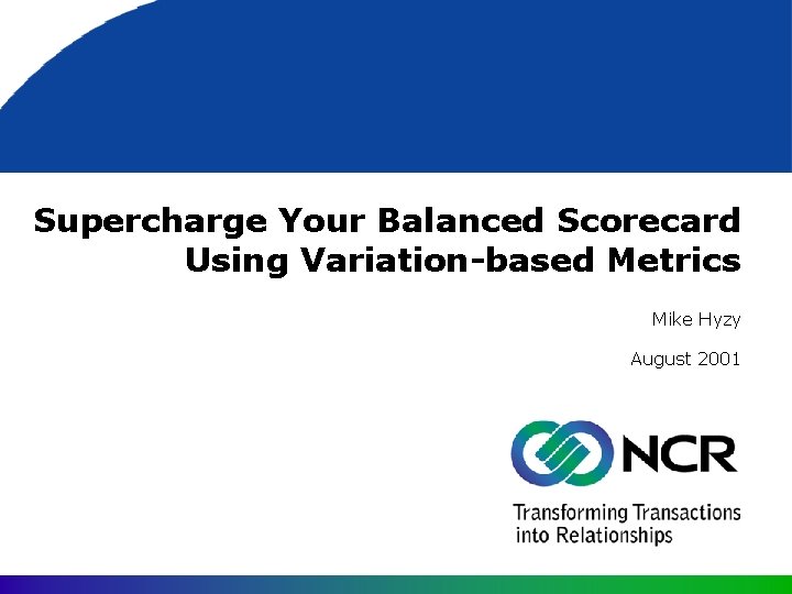 Supercharge Your Balanced Scorecard Using Variation-based Metrics Mike Hyzy August 2001 