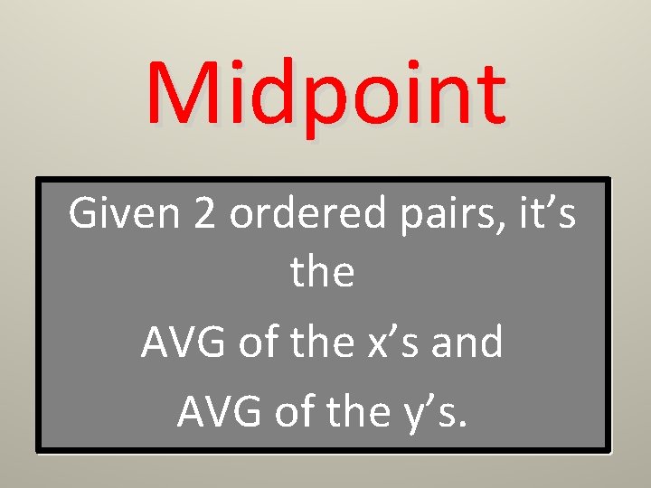 Midpoint Given 2 ordered pairs, it’s the AVG of the x’s and AVG of