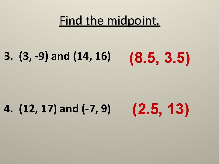 Find the midpoint. 3. (3, -9) and (14, 16) (8. 5, 3. 5) 4.