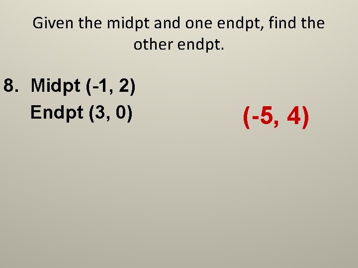 Given the midpt and one endpt, find the other endpt. 8. Midpt (-1, 2)
