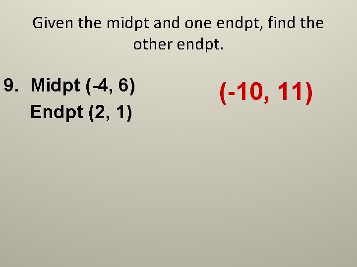 Given the midpt and one endpt, find the other endpt. 9. Midpt (-4, 6)