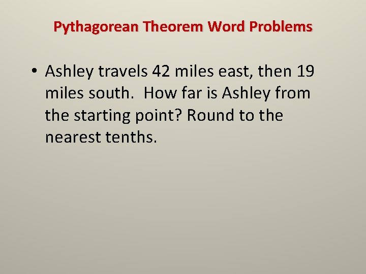 Pythagorean Theorem Word Problems • Ashley travels 42 miles east, then 19 miles south.