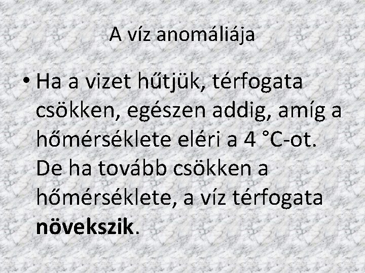 A víz anomáliája • Ha a vizet hűtjük, térfogata csökken, egészen addig, amíg a