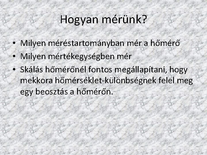 Hogyan mérünk? • Milyen méréstartományban mér a hőmérő • Milyen mértékegységben mér • Skálás