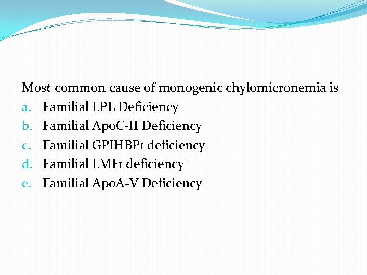 Most common cause of monogenic chylomicronemia is a. Familial LPL Deficiency b. Familial Apo.