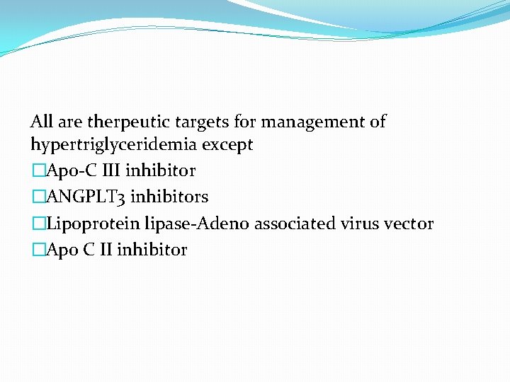 All are therpeutic targets for management of hypertriglyceridemia except �Apo-C III inhibitor �ANGPLT 3