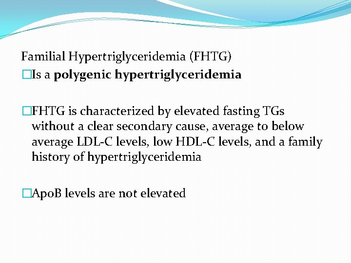 Familial Hypertriglyceridemia (FHTG) �Is a polygenic hypertriglyceridemia �FHTG is characterized by elevated fasting TGs