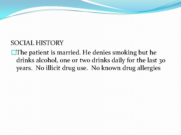 SOCIAL HISTORY �The patient is married. He denies smoking but he drinks alcohol, one