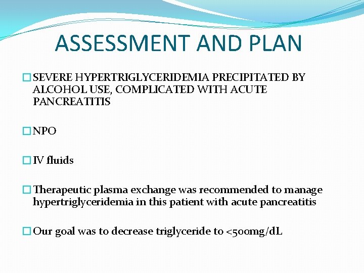 ASSESSMENT AND PLAN �SEVERE HYPERTRIGLYCERIDEMIA PRECIPITATED BY ALCOHOL USE, COMPLICATED WITH ACUTE PANCREATITIS �NPO