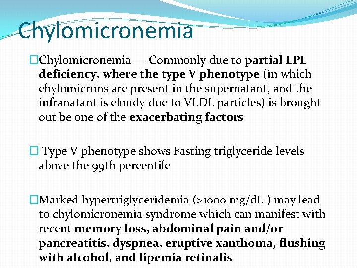 Chylomicronemia �Chylomicronemia — Commonly due to partial LPL deficiency, where the type V phenotype