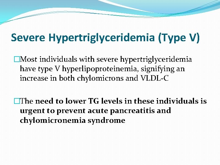 Severe Hypertriglyceridemia (Type V) �Most individuals with severe hypertriglyceridemia have type V hyperlipoproteinemia, signifying