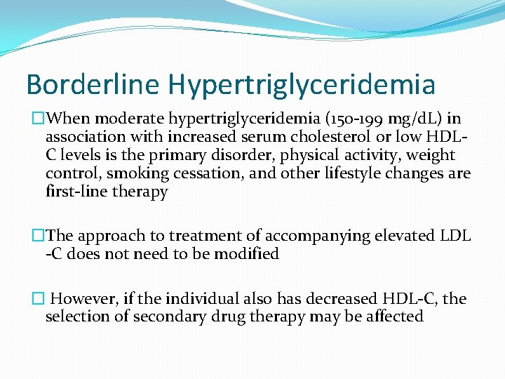 Borderline Hypertriglyceridemia �When moderate hypertriglyceridemia (150 -199 mg/d. L) in association with increased serum