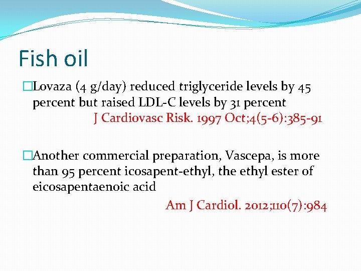 Fish oil �Lovaza (4 g/day) reduced triglyceride levels by 45 percent but raised LDL-C