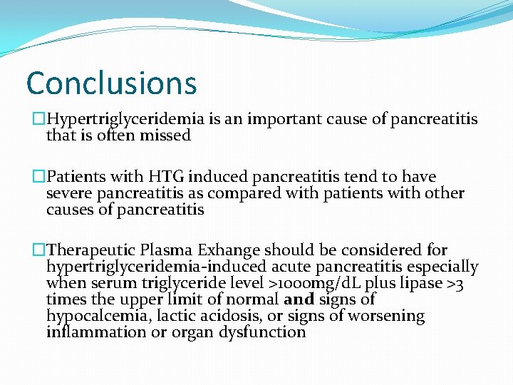 Conclusions �Hypertriglyceridemia is an important cause of pancreatitis that is often missed �Patients with