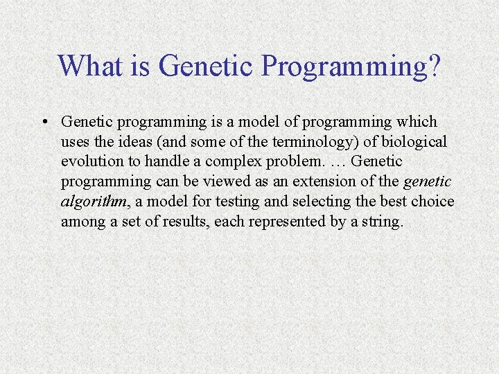 What is Genetic Programming? • Genetic programming is a model of programming which uses