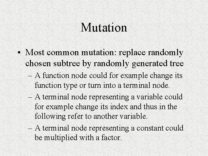 Mutation • Most common mutation: replace randomly chosen subtree by randomly generated tree –