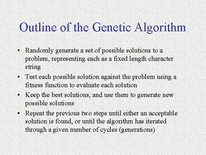 Outline of the Genetic Algorithm • Randomly generate a set of possible solutions to