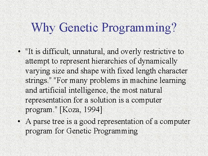 Why Genetic Programming? • “It is difficult, unnatural, and overly restrictive to attempt to