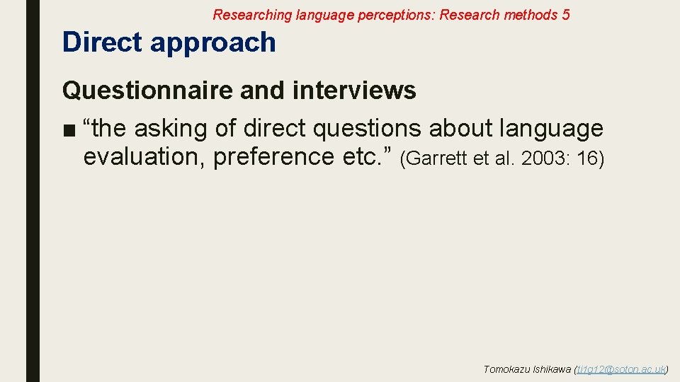Researching language perceptions: Research methods 5 Direct approach Questionnaire and interviews ■ “the asking