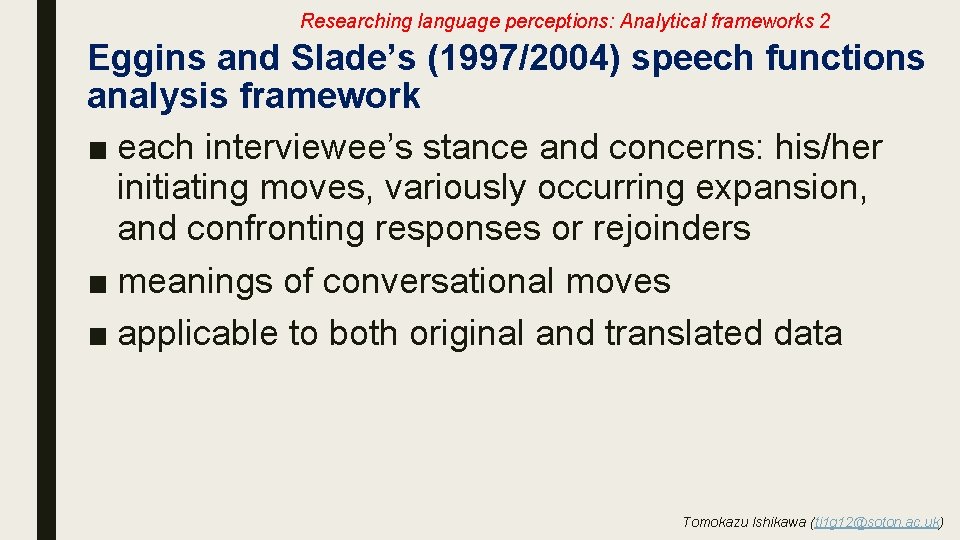 Researching language perceptions: Analytical frameworks 2 Eggins and Slade’s (1997/2004) speech functions analysis framework