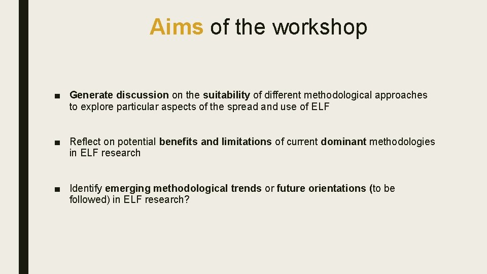 Aims of the workshop ■ Generate discussion on the suitability of different methodological approaches