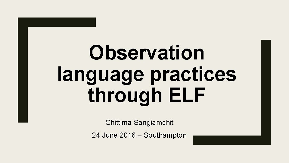 Observation language practices through ELF Chittima Sangiamchit 24 June 2016 – Southampton 