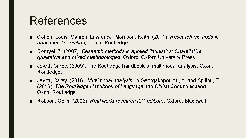 References ■ Cohen, Louis; Manion, Lawrence; Morrison, Keith. (2011). Research methods in education (7
