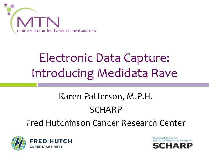 Electronic Data Capture: Introducing Medidata Rave Karen Patterson, M. P. H. SCHARP Fred Hutchinson