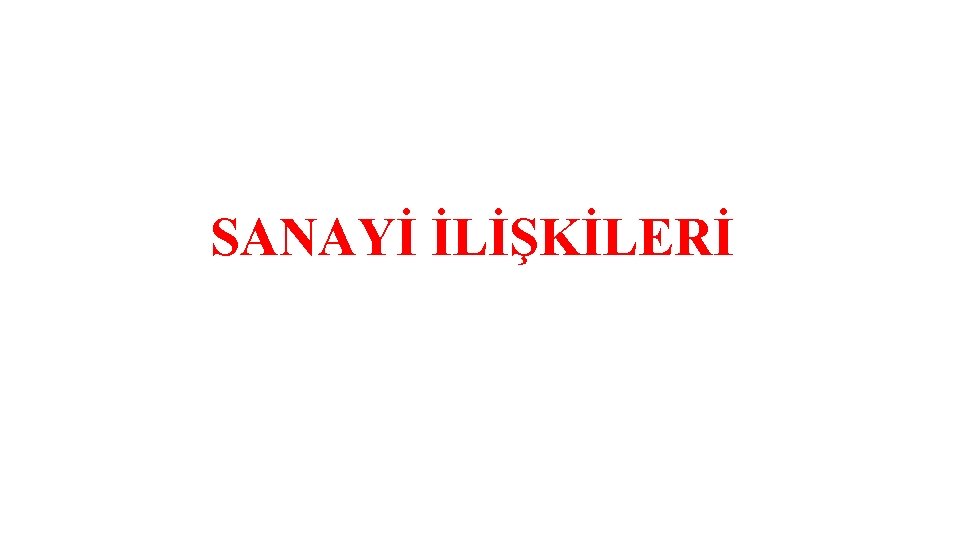 SANAYİ İLİŞKİLERİ 